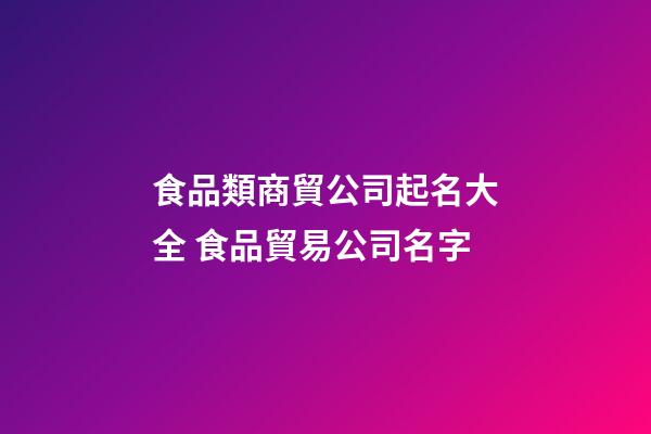 食品類商貿公司起名大全 食品貿易公司名字